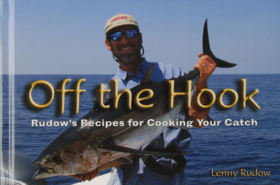 Off the Hook: Rudow's Recipes for Cooking Your Catch - Rudow, Lenny