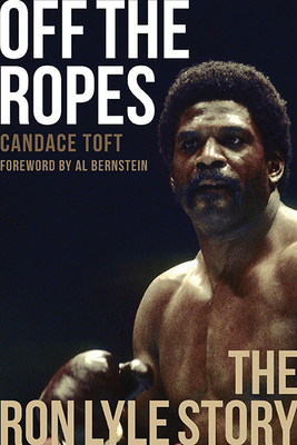 Off The Ropes: The Ron Lyle Story - Toft, Candace, and Bernstein, Al (Foreword by)