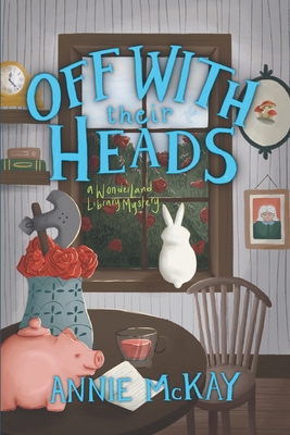Off With Their Heads: A Wonderland Library Mystery - Riley, Anne, and McKay, Annie