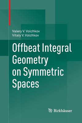 Offbeat Integral Geometry on Symmetric Spaces - Volchkov, Valery V, and Volchkov, Vitaly V