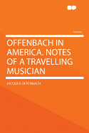 Offenbach in America. Notes of a Travelling Musician