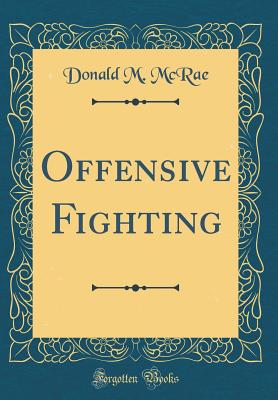 Offensive Fighting (Classic Reprint) - McRae, Donald M