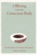 Offering from the Conscious Body: The Discipline of Authentic Movement