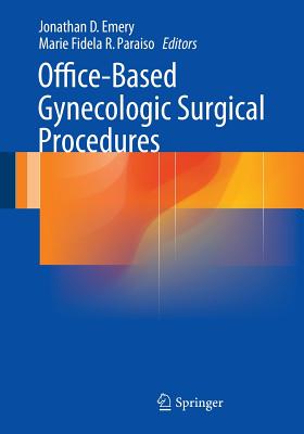Office-Based Gynecologic Surgical Procedures - Emery, Jonathan D (Editor), and Paraiso, Marie Fidela R (Editor)