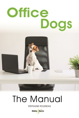 Office Dogs: the Manual - Rousseau, Stephanie