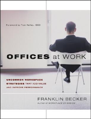 Offices at Work: Uncommon Workspace Strategies That Add Value and Improve Performance - Becker, Franklin, and Kelley, Tom (Foreword by)