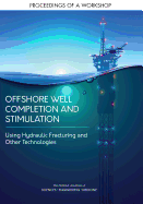Offshore Well Completion and Stimulation: Using Hydraulic Fracturing and Other Technologies: Proceedings of a Workshop