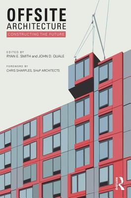 Offsite Architecture: Constructing the future - Smith, Ryan E. (Editor), and Quale, John D. (Editor)