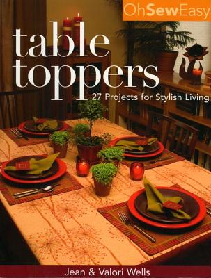 Oh Sew Easy R Table Toppers: 27 Projects for Stylish Living - Wells, Jean
