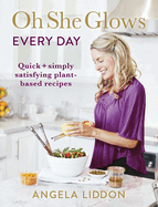 Oh She Glows Every Day: Quick and Simply Satisfying Plant-Based Recipes