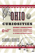 Ohio Curiosities: Quirky Characters, Roadside Oddities & Other Offbeat Stuff