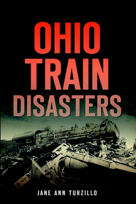 Ohio Train Disasters - Turzillo, Jane Ann