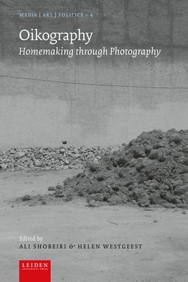 Oikography: Homemaking Through Photography - Shobeiri, Ali (Editor), and Westgeest, Helen (Editor)