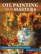Oil Painting With the Masters: Essential Techniques from Today's Top Artists
