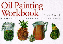 Oil Painting Workbook: A Complete Course in Ten Lessons