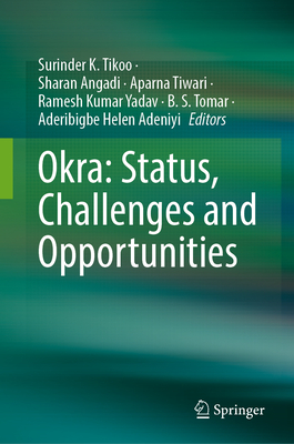 Okra: Status, Challenges and Opportunities - Tikoo, Surinder K. (Editor), and Angadi, Sharan (Editor), and Tiwari, Aparna (Editor)