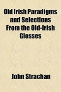 Old Irish Paradigms and Selections from the Old-Irish Glosses