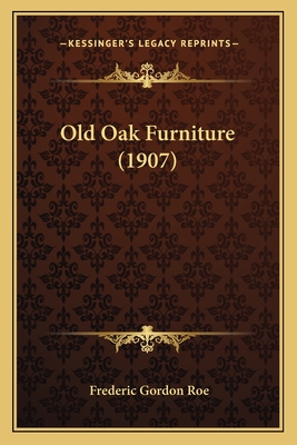 Old Oak Furniture (1907) - Roe, Frederic Gordon