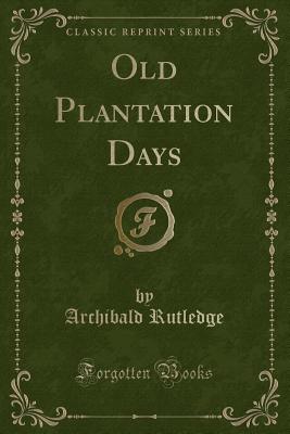 Old Plantation Days (Classic Reprint) - Rutledge, Archibald