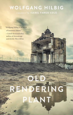 Old Rendering Plant - Hilbig, Wolfgang, and Cole, Isabel Fargo (Translated by)
