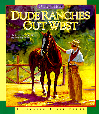 Old-Time Dude Ranches Out West - Flood, Elizabeth Clair