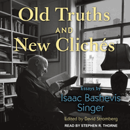 Old Truths and New Clich�s: Essays by Isaac Bashevis Singer