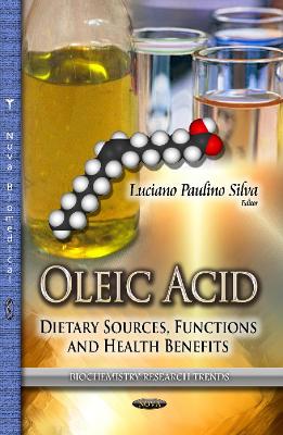 Oleic Acid: Dietary Sources, Functions & Health Benefits - da Silva, Luciano Paulino (Editor)