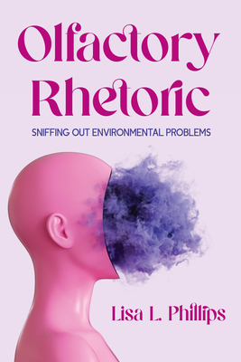 Olfactory Rhetoric: Sniffing Out Environmental Problems - Phillips, Lisa L