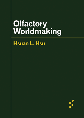 Olfactory Worldmaking - Hsu, Hsuan L