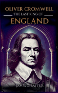 Oliver Cromwell: The Last King of England