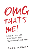 Omg That's Me!: Bipolar Disorder, Depression, Anxiety, Panic Attacks, and More...