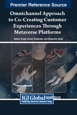 Omnichannel Approach to Co-Creating Customer Experiences Through Metaverse Platforms - Singla, Babita (Editor), and Shalender, Kumar (Editor), and Singh, Nripendra (Editor)