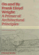 On and by Frank Lloyd Wright: A Primer of Architectural Principles