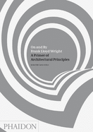On and by Frank Lloyd Wright: A Primer of Architectural Principles
