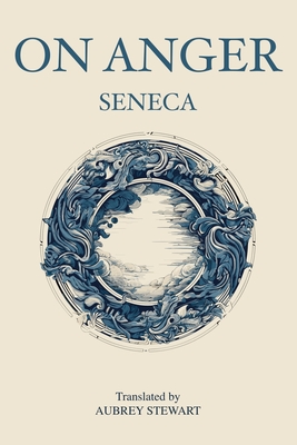 On Anger - Seneca, and Stewart, Aubrey (Translated by)