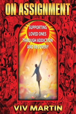 On Assignment: Supporting Loved Ones Through Addiction and Recovery - Martin, Viv