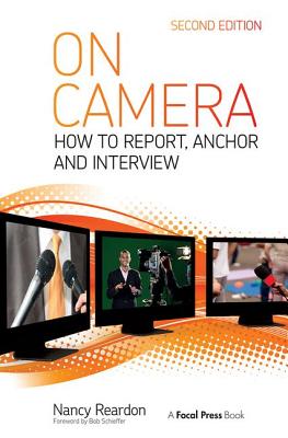 On Camera: How to Report, Anchor & Interview - Reardon, Nancy, and Flynn, Tom