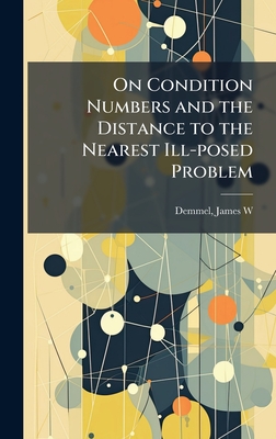 On Condition Numbers and the Distance to the Nearest Ill-posed Problem - Demmel, James W