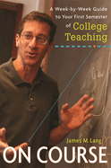 On Course: A Week-By-Week Guide to Your First Semester of College Teaching
