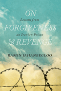 On Forgiveness and Revenge: Lessons from an Iranian Prison