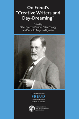 On Freud's Creative Writers and Day-dreaming - Person, Ethel S. (Editor), and Fonagy, Peter (Editor), and Figueira, Servulo Augusto (Editor)