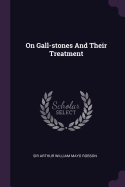 On Gall-Stones and Their Treatment