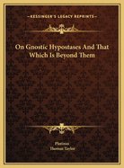 On Gnostic Hypostases and That Which Is Beyond Them