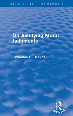 On Justifying Moral Judgements (Routledge Revivals) - Becker, Lawrence C