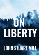 On Liberty - John Stuart Mill: Classic Philosophical Edition