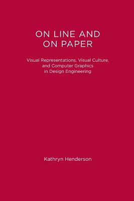 On Line and On Paper: Visual Representations, Visual Culture, and Computer Graphics in Design Engineering - Henderson, Kathryn