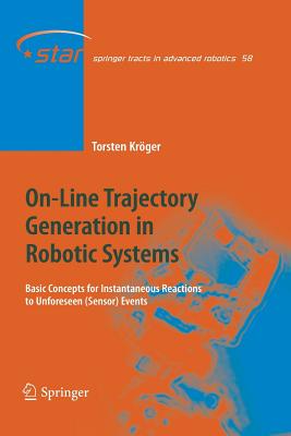 On-Line Trajectory Generation in Robotic Systems: Basic Concepts for Instantaneous Reactions to Unforeseen (Sensor) Events - Kr�ger, Torsten