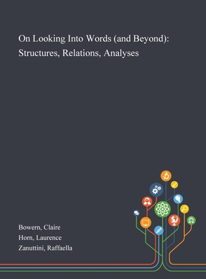 On Looking Into Words (and Beyond): Structures, Relations, Analyses - Bowern, Claire, and Horn, Laurence, and Zanuttini, Raffaella
