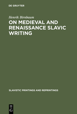 On Medieval and Renaissance Slavic Writing: Selected Essays - Birnbaum, Henrik