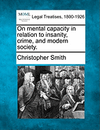 On Mental Capacity in Relation to Insanity, Crime, and Modern Society.